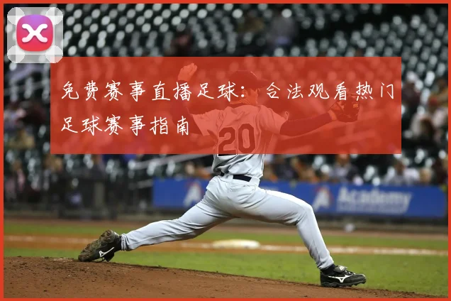 免费赛事直播足球：合法观看热门足球赛事指南