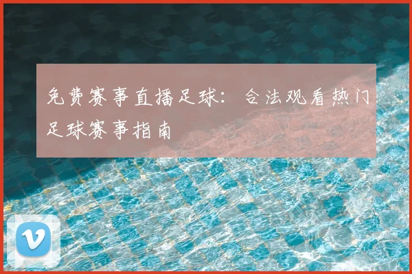 免费赛事直播足球：合法观看热门足球赛事指南