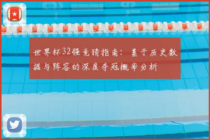 世界杯32强竞猜指南：基于历史数据与阵容的深度夺冠概率分析