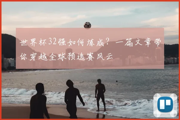 世界杯32强如何炼成？一篇文章带你穿越全球预选赛风云