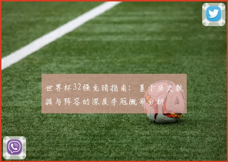 世界杯32强竞猜指南：基于历史数据与阵容的深度夺冠概率分析
